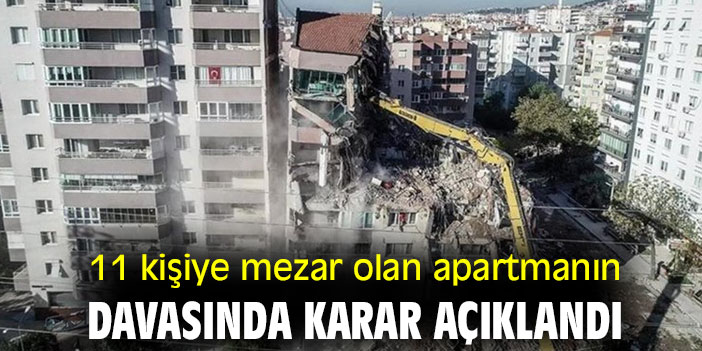 11 kişiye mezar olan apartmanın davasında karar açıklandı