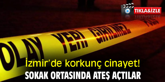 İzmir'de korkunç cinayet! Sokak ortasında ateş açtılar