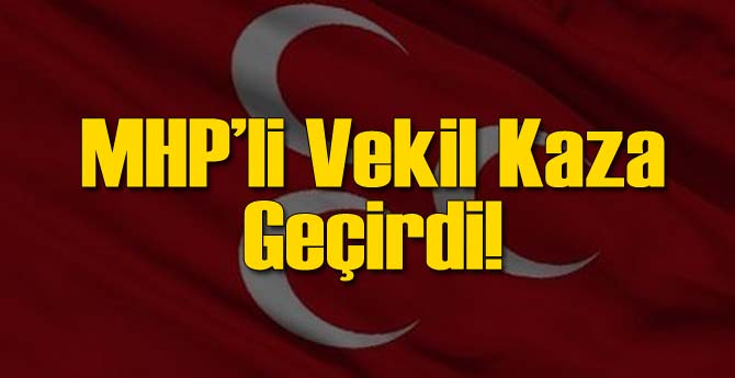 MHP'li Milletvekili Kaza Yaptı!