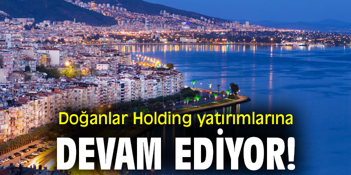 Doğanlar Holding yatırımlarına devam ediyor!