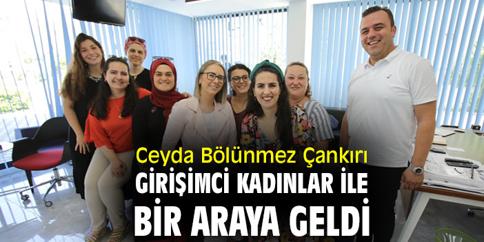 Ceyda Bölünmez Çankırı, girişimci kadınlar ile bir araya geldi