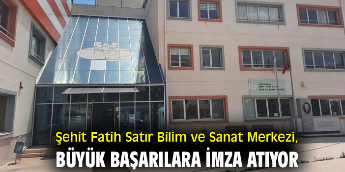 Şehit Fatih Satır Bilim ve Sanat Merkezi, Büyük Başarılara İmza Atıyor