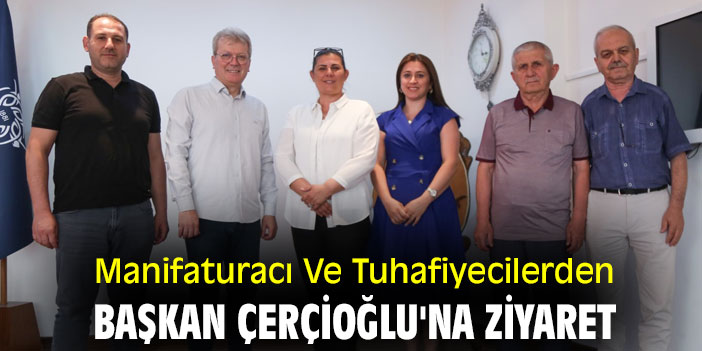 Manifaturacı Ve Tuhafiyecilerden Başkan Çerçioğlu'na ziyaret