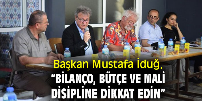 Başkan Mustafa İduğ, “Bilanço, bütçe ve mali disipline dikkat edin”
