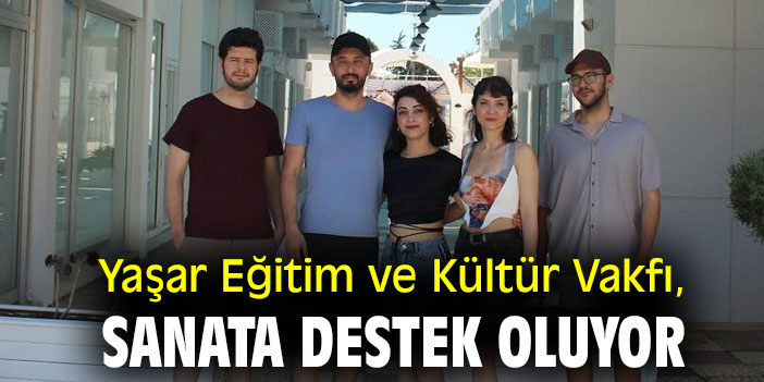 Yaşar Eğitim ve Kültür Vakfı, sanata destek oluyor
