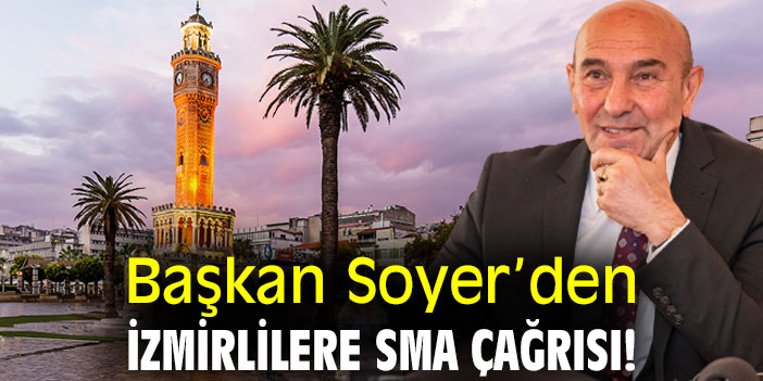 Başkan Soyer’den İzmirlilere SMA çağrısı!