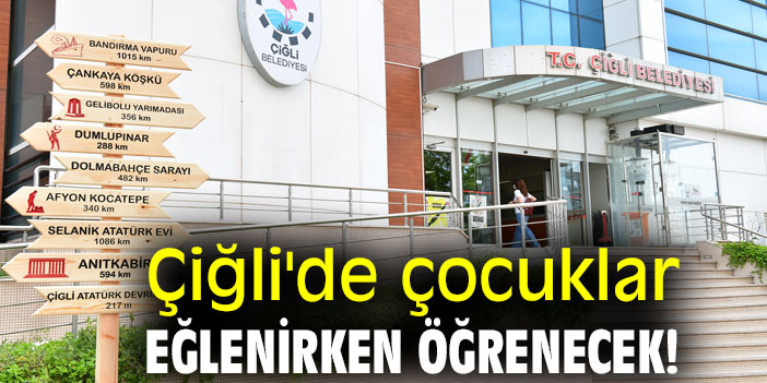 Çiğli'de çocuklar eğlenirken öğrenecek!
