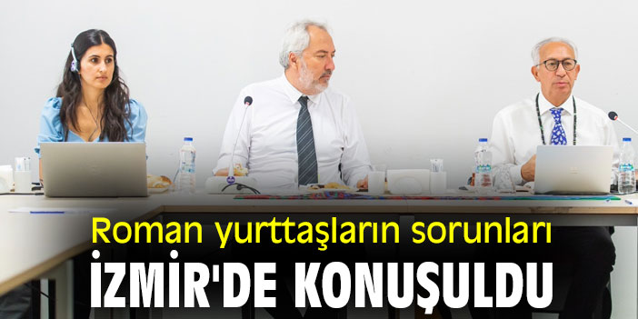 Roman yurttaşların sorunları İzmir'de konuşuldu
