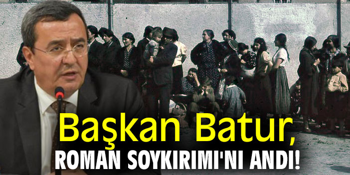 Başkan Batur, Roman Soykırımı'nı andı!