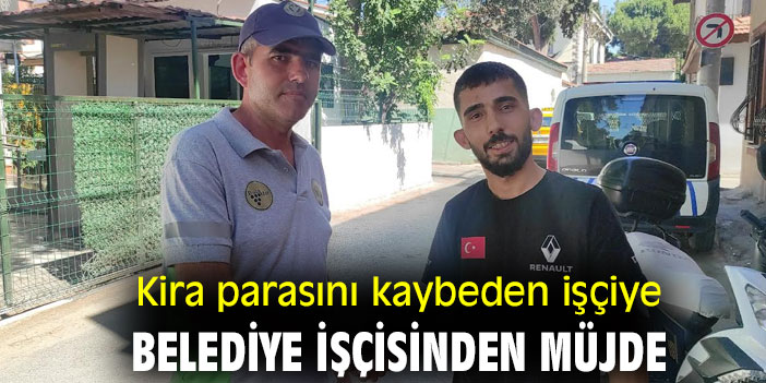 Kira parasını kaybeden işçiye belediye işçisinden müjde