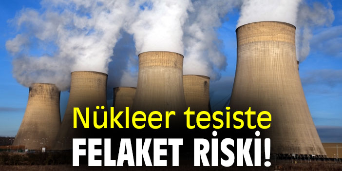Nükleer tesiste felaket riski!