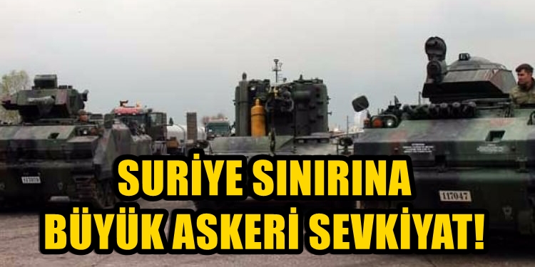 FLAŞ! Suriye sınırına büyük askeri sevkiyat başladı