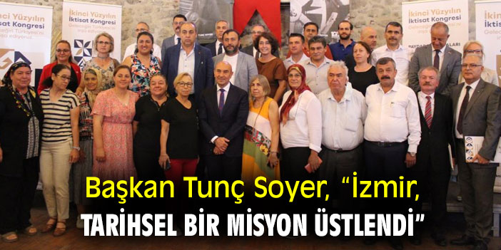 Başkan Tunç Soyer, “İzmir, tarihsel bir misyon üstlendi”