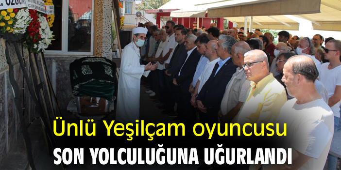 Ünlü Yeşilçam oyuncusu son yolculuğuna uğurlandı