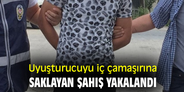 Uyuşturucuyu iç çamaşırına saklayan şahış yakalandı
