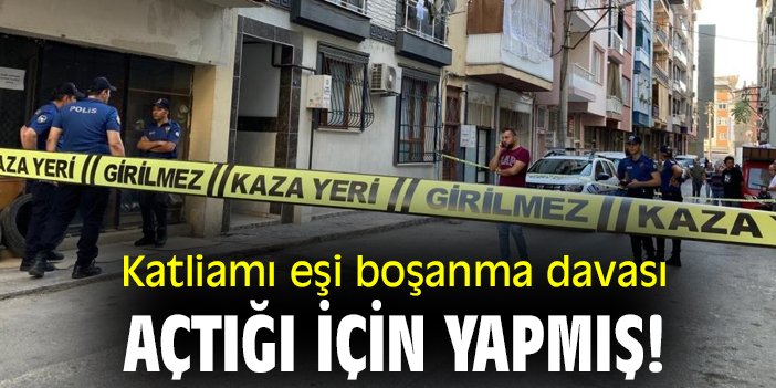 Katliamı eşi boşanma davası açtığı için yapmış