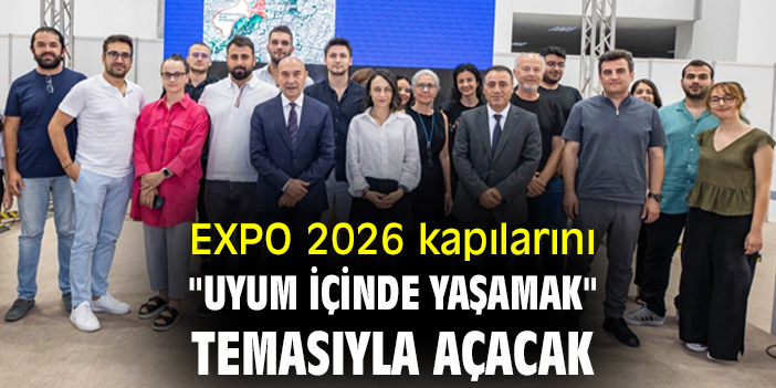 EXPO 2026 kapılarını "uyum içinde yaşamak" temasıyla açacak