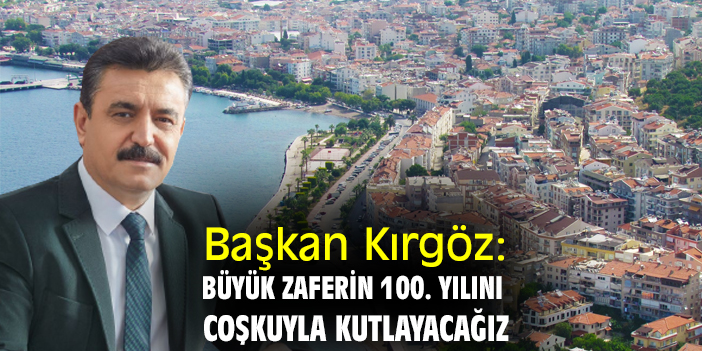 Başkan Kırgöz: Büyük zaferin 100. yılını coşkuyla kutlayacağız