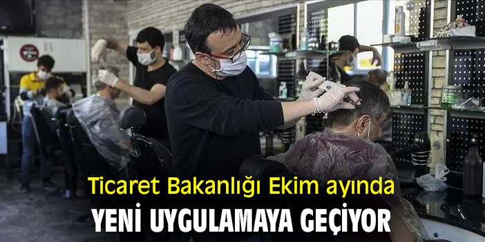 Ticaret Bakanlığı Ekim ayında yeni uygulamaya geçiyor