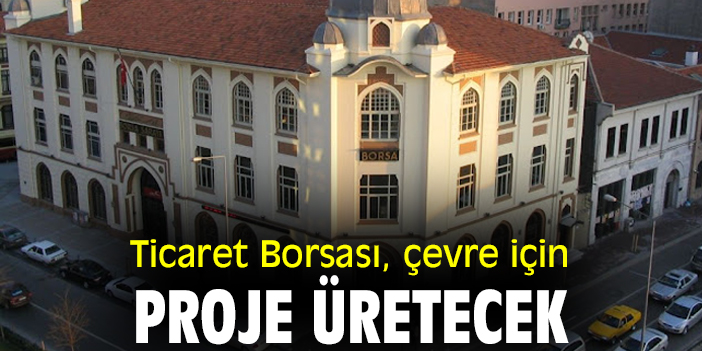 Ticaret Borsası, çevre için proje üretecek