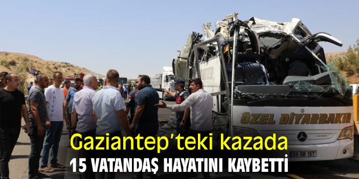 Gazientep'teki kazada 15 yurttaş hayatını kaybetti