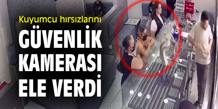 Kuyumcu hırsızlarını güvenlik kamerası ele verdi
