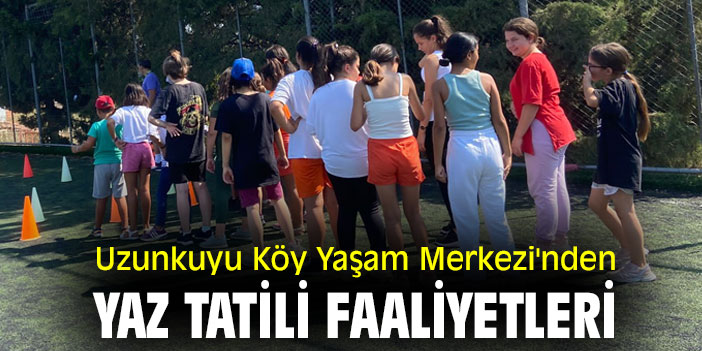 Uzunkuyu Köy Yaşam Merkezi'nden yaz tatili faaliyetleri