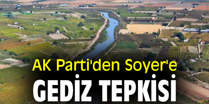 AK Parti'den Soyer'e Gediz tepkisi