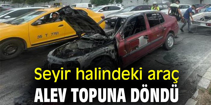 Seyir halindeki araç alev topuna döndü