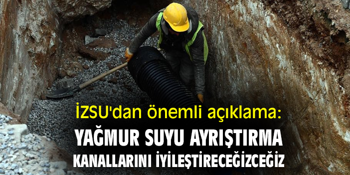 İZSU'dan önemli açıklama: Yağmur suyu ayrıştırma kanallarını iyileştireceğiz
