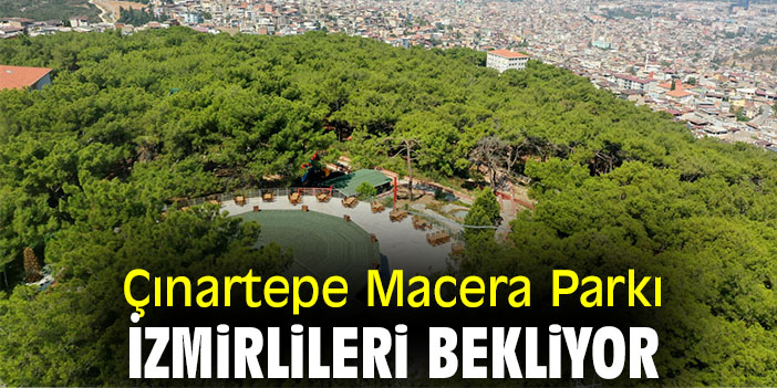 Çınartepe Macera Parkı, İzmirlileri bekliyor
