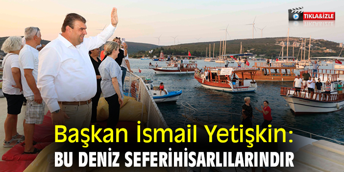 Başkan İsmail Yetişkin: Bu deniz Sığacıklılılarındır