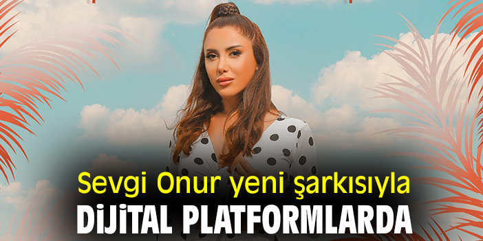 Sevgi Onur yeni şarkısı ile dijital platformlarda