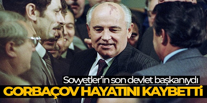Gorbaçov hayatını kaybetti
