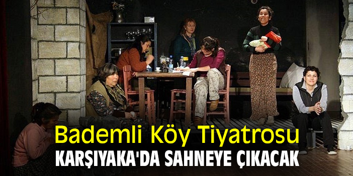 Bademli Köy Tiyatrosu, Karşıyaka'da sahneye çıkacak