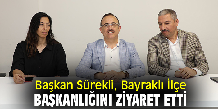Başkan Sürekli, Bayraklı İlçe Başkanlığını ziyaret etti