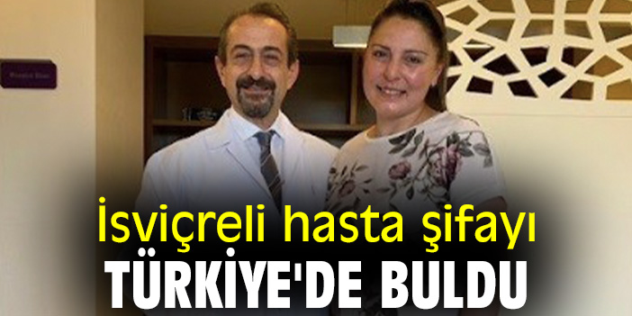 İsviçreli hasta şifayı Türkiye'de buldu