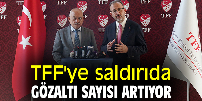 TFF'ye saldırıda gözaltı sayısı artıyor
