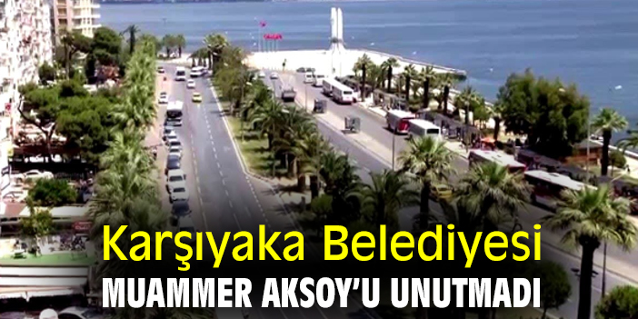 Karşıyaka Belediyesi Muammer Aksoy’u unutmadı