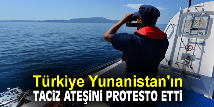 Türkiye Yunanistan'ın taciz ateşini protesto etti