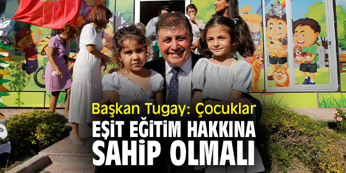 Başkan Tugay: Çocuklar eşit eğitim hakkına sahip olmalı
