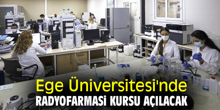 Ege Üniversitesi'nde Radyofarmasi kursu açılacak
