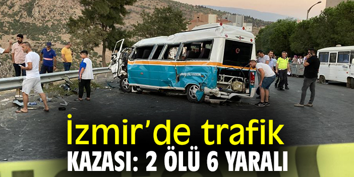 İzmir'de trafik kazası: 2 ölü 6 yaralı