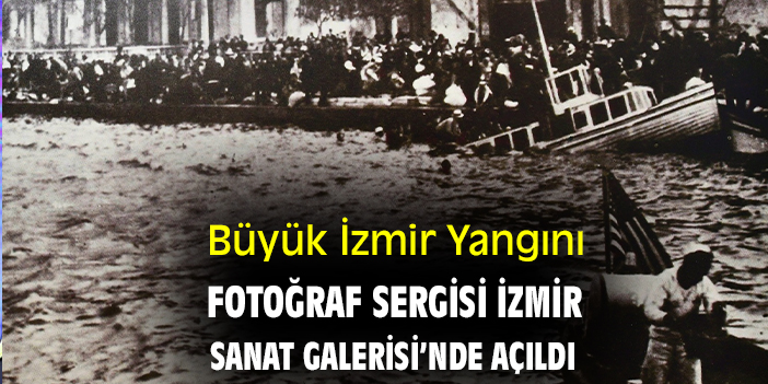 Büyük İzmir Yangını fotoğraf sergisi İzmir Sanat Galerisi