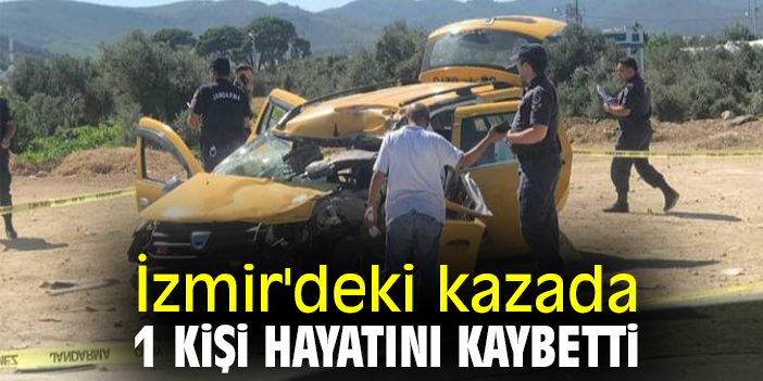 İzmir'deki kazada 1 kişi hayatını kaybetti