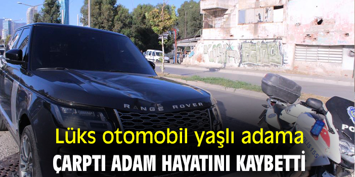 Lüks otomobil yaşlı adama çarptı adam hayatını kaybetti