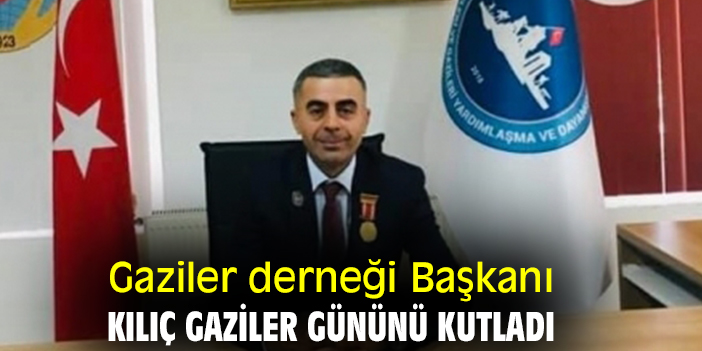Gaziler derneği Başkanı Kılıç gaziler gününü kutladı