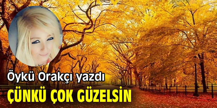 ÇÜNKÜ ÇOK GÜZELSİN