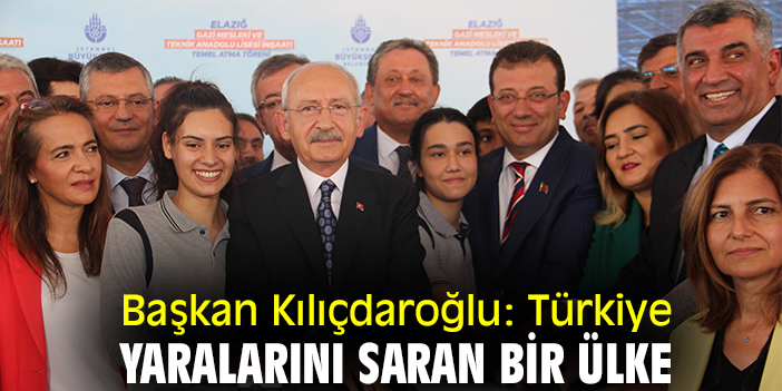 Başkan Kılıçdaroğlu: Türkiye yaralarını saran bir ülke