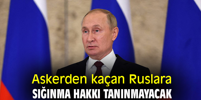 Askerden kaçan Ruslara sığınma hakkı tanınmayacak